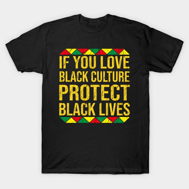 If You Love Black Culture Protect Black Lives T-Shirt by DragonTees